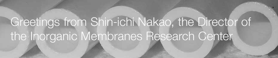 Greetings from Shin-ichi Nakao, the Director of the Inorganic Membranes Research Center